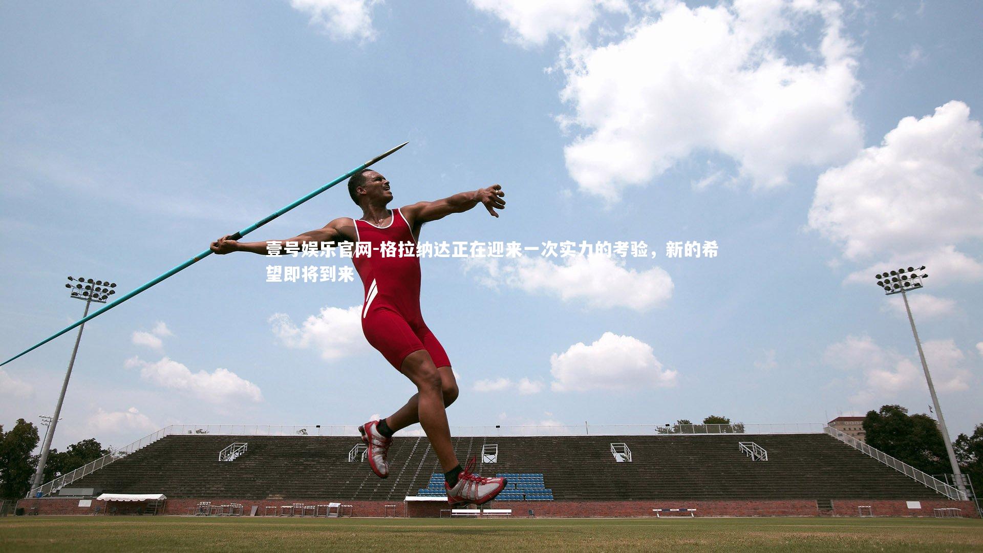 格拉纳达正在迎来一次实力的考验,新的希望即将到来