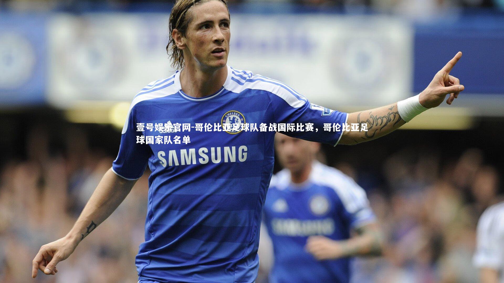 壹号娱乐官网-哥伦比亚足球队备战国际比赛，哥伦比亚足球国家队名单