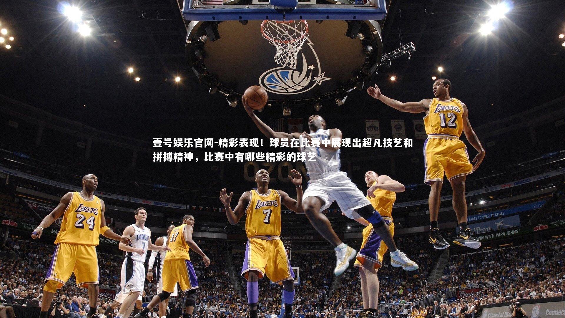 精彩表现！球员在比赛中展现出超凡技艺和拼搏精神，比赛中有哪些精彩的球艺