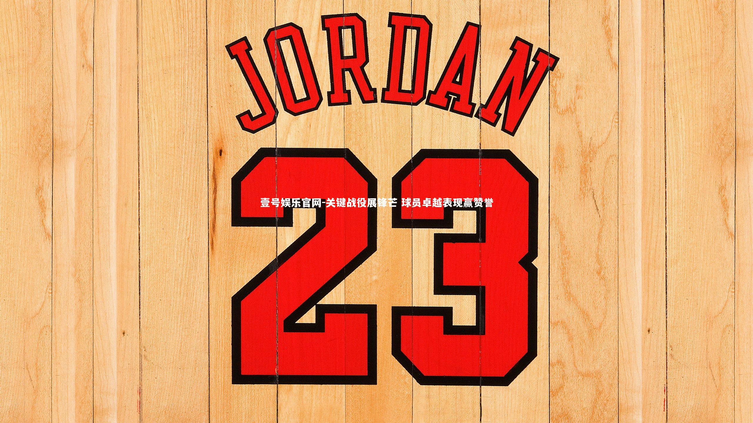 壹号娱乐官网-关键战役展锋芒 球员卓越表现赢赞誉